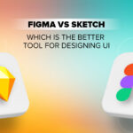 Figma Vs. Sketch: Which Is The Better Tool For Designing UI